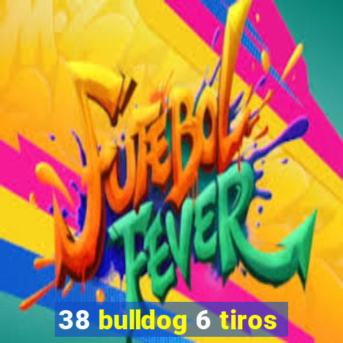 38 bulldog 6 tiros